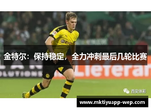 金特尔：保持稳定，全力冲刺最后几轮比赛