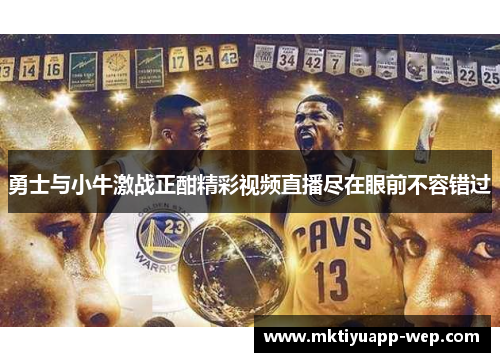 勇士与小牛激战正酣精彩视频直播尽在眼前不容错过