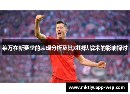 莱万在新赛季的表现分析及其对球队战术的影响探讨